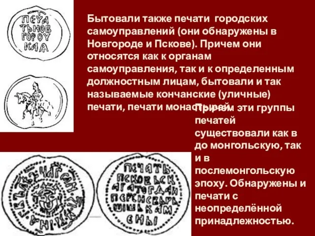 Бытовали также печати городских самоуправлений (они обнаружены в Новгороде и Пскове).