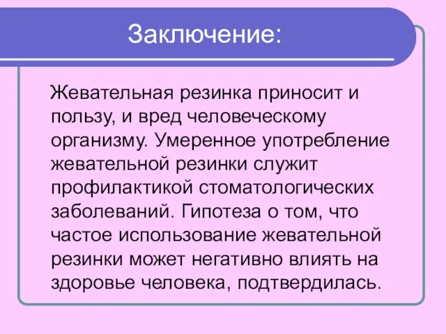 Заключение: Жевательная резинка приносит и пользу, и вред человеческому организму. Умеренное