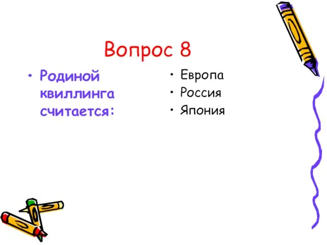 Вопрос 8 Родиной квиллинга считается: Европа Россия Япония