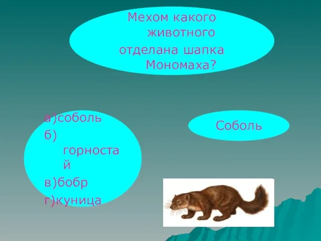 Мехом какого животного отделана шапка Мономаха? а)соболь б)горностай в)бобр г)куница Соболь