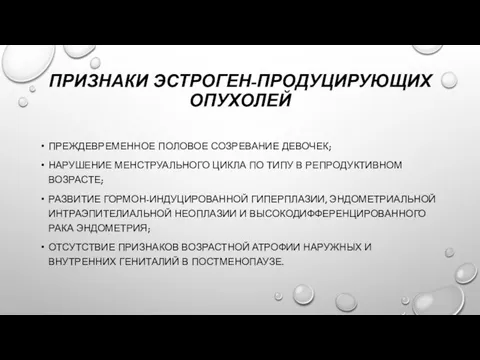 ПРИЗНАКИ ЭСТРОГЕН-ПРОДУЦИРУЮЩИХ ОПУХОЛЕЙ ПРЕЖДЕВРЕМЕННОЕ ПОЛОВОЕ СОЗРЕВАНИЕ ДЕВОЧЕК; НАРУШЕНИЕ МЕНСТРУАЛЬНОГО ЦИКЛА ПО