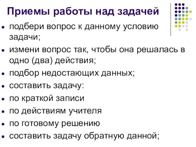 Приемы работы над задачей подбери вопрос к данному условию задачи; измени