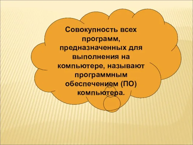 Совокупность всех программ, предназначенных для выполнения на компьютере, называют программным обеспечением (ПО) компьютера.