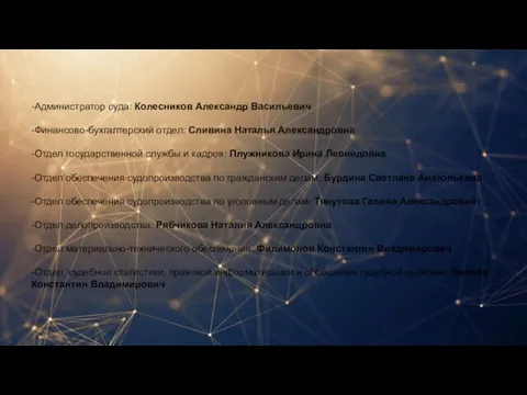 -Администратор суда: Колесников Александр Васильевич -Финансово-бухгалтерский отдел: Сливина Наталья Александровна -Отдел