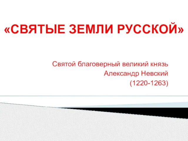 Святой благоверный великий князь Александр Невский (1220-1263) «СВЯТЫЕ ЗЕМЛИ РУССКОЙ»