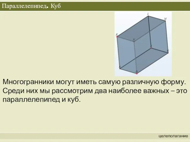 Параллелепипед. Куб целеполагание Многогранники могут иметь самую различную форму. Среди них
