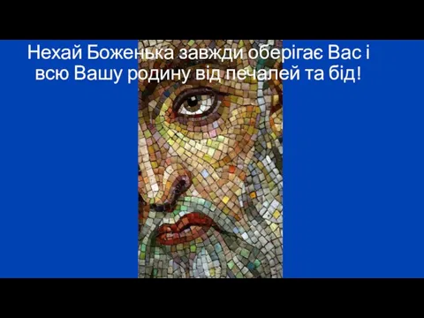 Нехай Боженька завжди оберігає Вас і всю Вашу родину від печалей та бід!