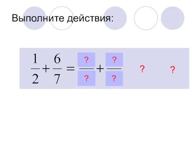 Выполните действия: ? ? ? ? ? ?