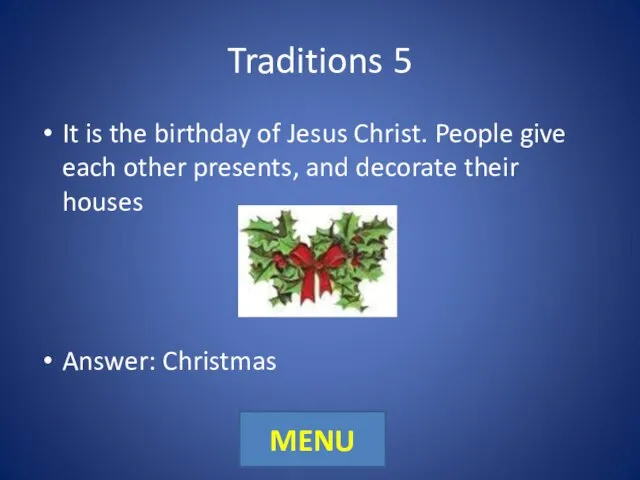 Traditions 5 It is the birthday of Jesus Christ. People give