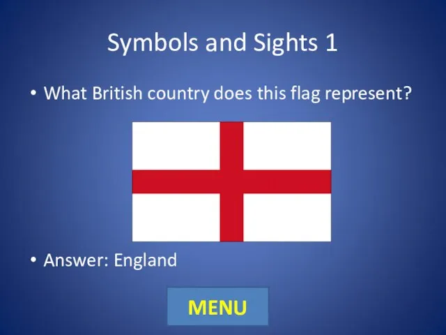 Symbols and Sights 1 What British country does this flag represent? Answer: England MENU