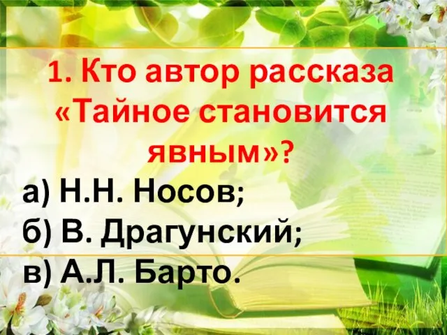 1. Кто автор рассказа «Тайное становится явным»? а) Н.Н. Носов; б) В. Драгунский; в) А.Л. Барто.