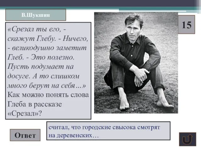 В.Шукшин 15 «Срезал ты его, - скажут Глебу. - Ничего, -