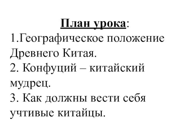 План урока: 1.Географическое положение Древнего Китая. 2. Конфуций – китайский мудрец.