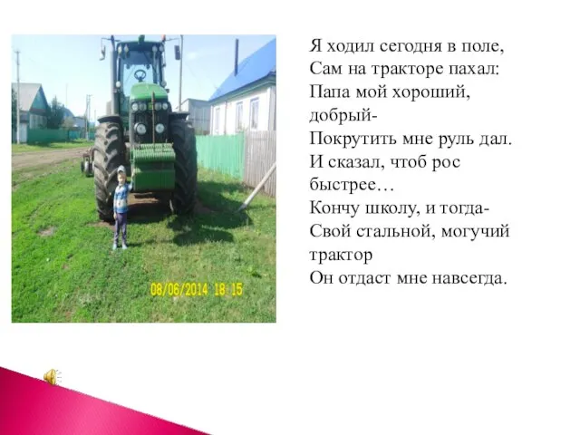 Я ходил сегодня в поле, Сам на тракторе пахал: Папа мой