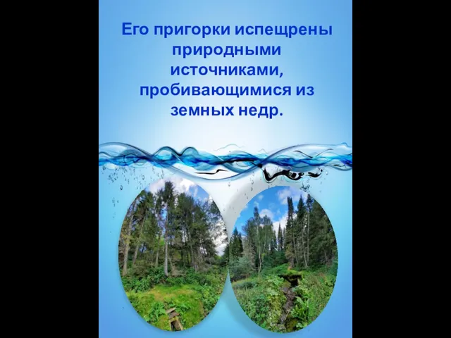 Его пригорки испещрены природными источниками, пробивающимися из земных недр.