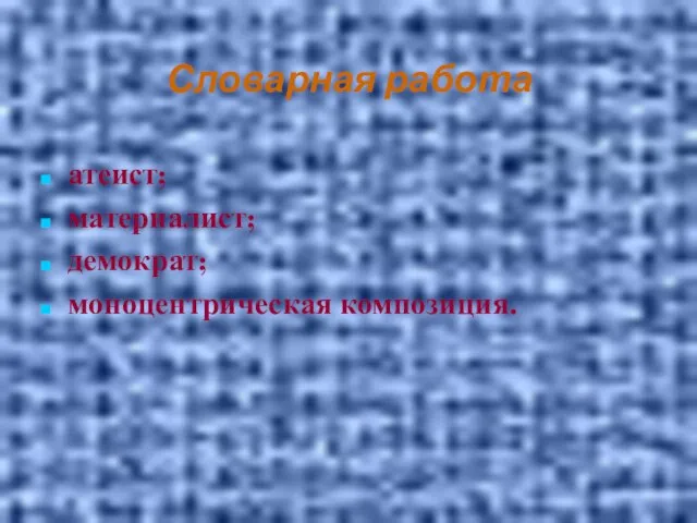 Словарная работа атеист; материалист; демократ; моноцентрическая композиция.