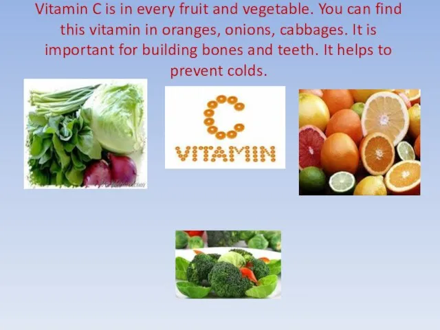 Vitamin C is in every fruit and vegetable. You can find