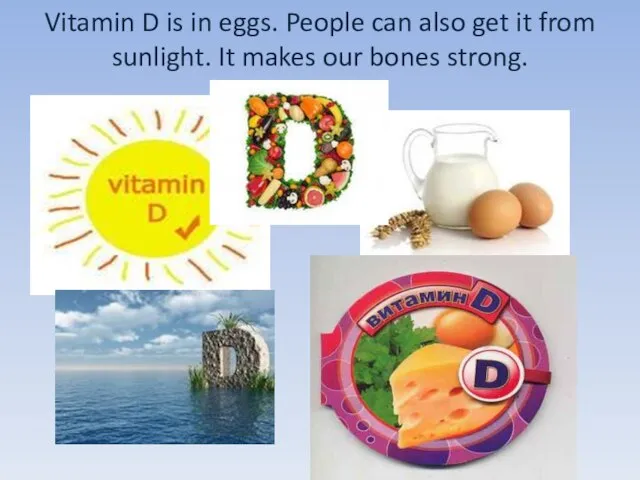 Vitamin D is in eggs. People can also get it from