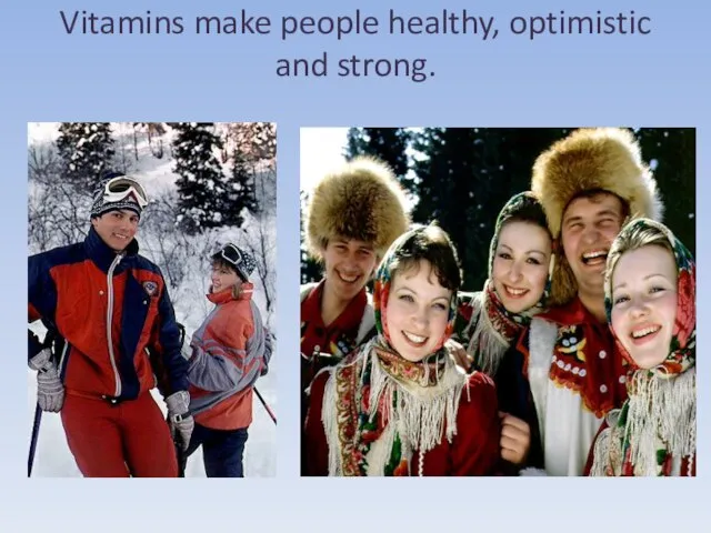 Vitamins make people healthy, optimistic and strong.