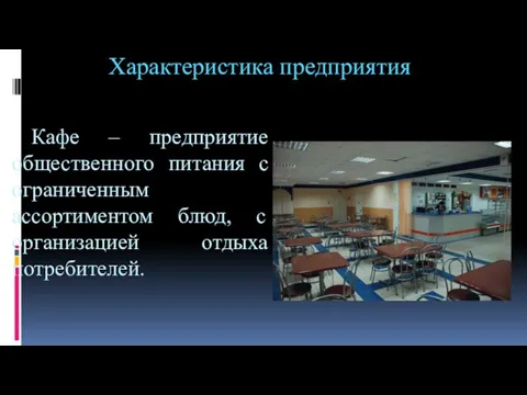 Характеристика предприятия Кафе – предприятие общественного питания с ограниченным ассортиментом блюд, с организацией отдыха потребителей.