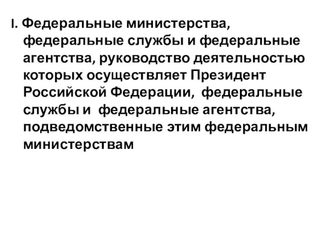 I. Федеральные министерства, федеральные службы и федеральные агентства, руководство деятельностью которых