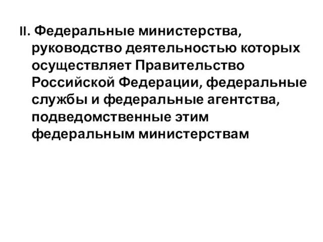 II. Федеральные министерства, руководство деятельностью которых осуществляет Правительство Российской Федерации, федеральные