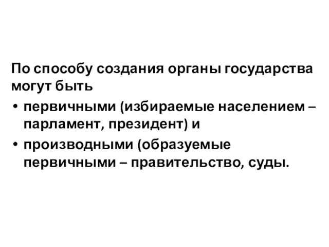 По способу создания органы государства могут быть первичными (избираемые населением –