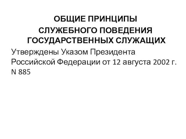 ОБЩИЕ ПРИНЦИПЫ СЛУЖЕБНОГО ПОВЕДЕНИЯ ГОСУДАРСТВЕННЫХ СЛУЖАЩИХ Утверждены Указом Президента Российской Федерации