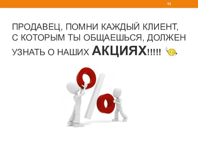 ПРОДАВЕЦ, ПОМНИ КАЖДЫЙ КЛИЕНТ, С КОТОРЫМ ТЫ ОБЩАЕШЬСЯ, ДОЛЖЕН УЗНАТЬ О НАШИХ АКЦИЯХ!!!!!