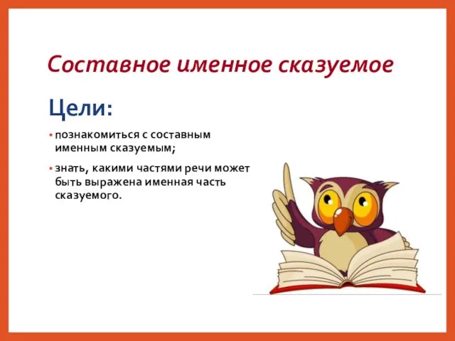 Составное именное сказуемое Цели: познакомиться с составным именным сказуемым; знать, какими