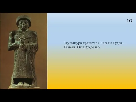 10 Скульптура правителя Лагаша Гудеа. Камень. Ок 2150 до н.э.