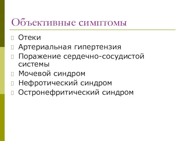 Объективные симптомы Отеки Артериальная гипертензия Поражение сердечно-сосудистой системы Мочевой синдром Нефротический синдром Остронефритический синдром