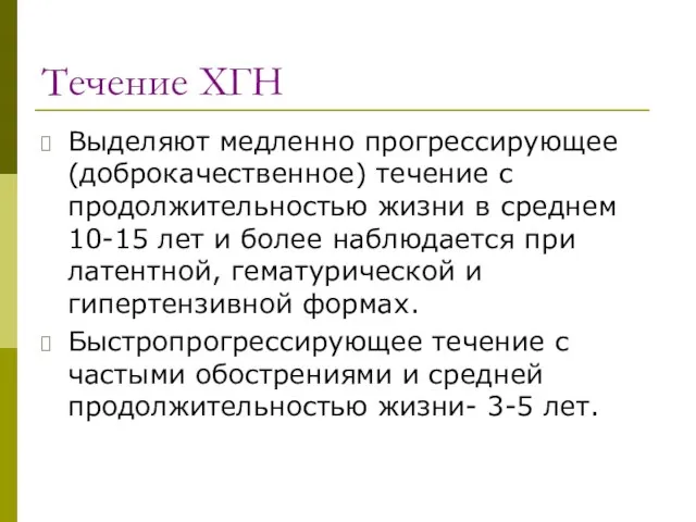 Течение ХГН Выделяют медленно прогрессирующее (доброкачественное) течение с продолжительностью жизни в