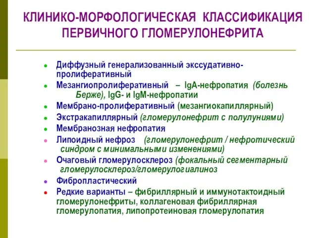 КЛИНИКО-МОРФОЛОГИЧЕСКАЯ КЛАССИФИКАЦИЯ ПЕРВИЧНОГО ГЛОМЕРУЛОНЕФРИТА Диффузный генерализованный экссудативно- пролиферативный Мезангиопролиферативный – IgA-нефропатия