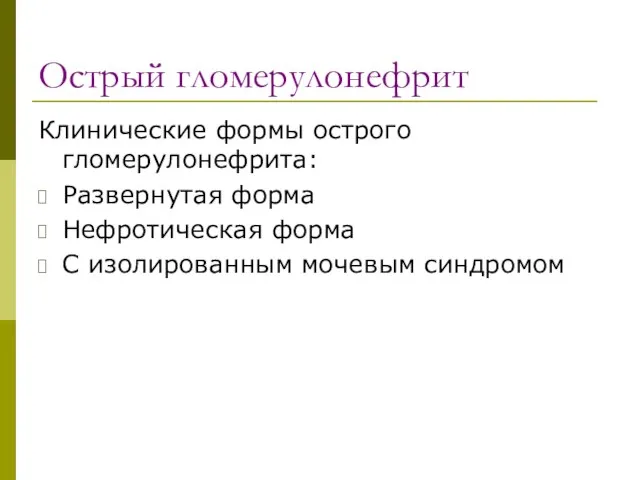 Острый гломерулонефрит Клинические формы острого гломерулонефрита: Развернутая форма Нефротическая форма С изолированным мочевым синдромом