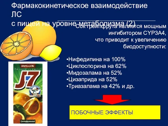 Сок грейпфрута является мощным ингибитором CYP3A4, что приводит к увеличению биодоступности: