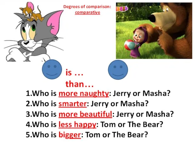 1.Who is more naughty: Jerry or Masha? 2.Who is smarter: Jerry