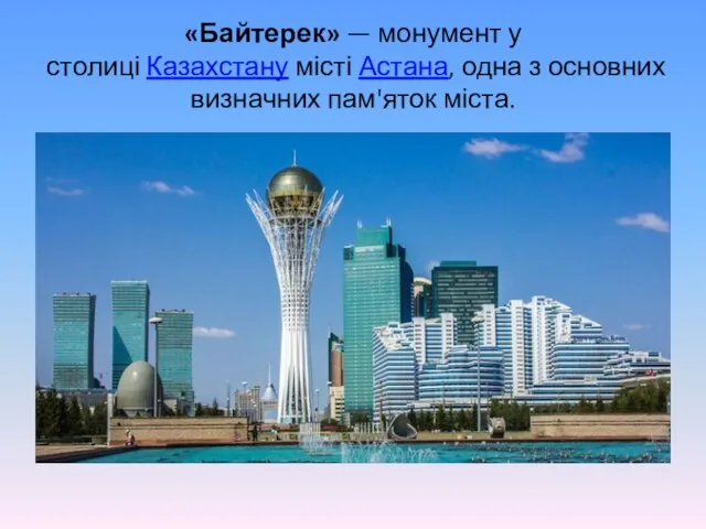 «Байтерек» — монумент у столиці Казахстану місті Астана, одна з основних визначних пам'яток міста.