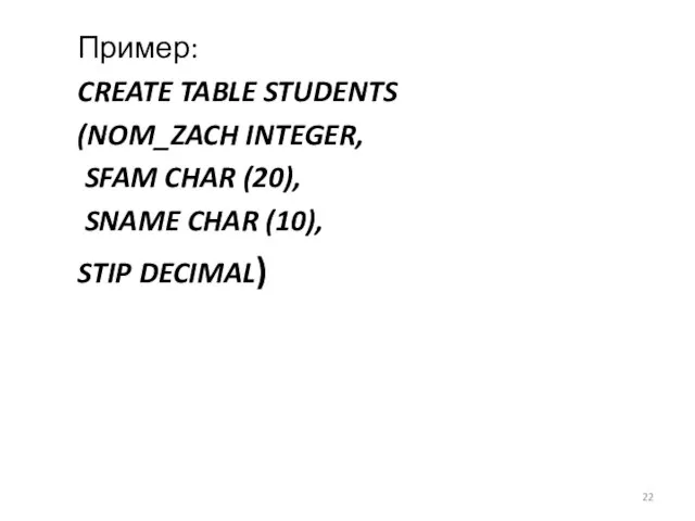 Пример: CREATE TABLE STUDENTS (NOM_ZACH INTEGER, SFAM CHAR (20), SNAME CHAR (10), STIP DECIMAL)