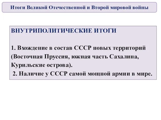 ВНУТРИПОЛИТИЧЕСКИЕ ИТОГИ 1. Вхождение в состав СССР новых территорий (Восточная Пруссия,