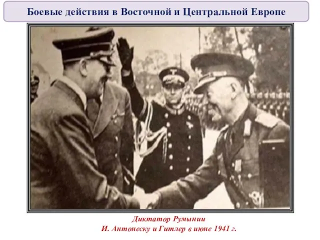 Диктатор Румынии И. Антонеску и Гитлер в июне 1941 г. Боевые