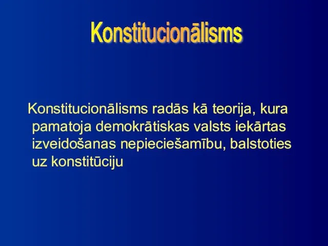 Konstitucionālisms radās kā teorija, kura pamatoja demokrātiskas valsts iekārtas izveidošanas nepieciešamību, balstoties uz konstitūciju Konstitucionālisms