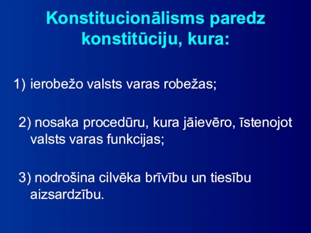 Konstitucionālisms paredz konstitūciju, kura: ierobežo valsts varas robežas; 2) nosaka procedūru,