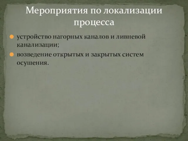 устройство нагорных каналов и ливневой канализации; возведение открытых и закрытых систем осушения. Мероприятия по локализации процесса