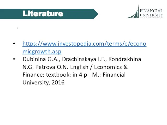 : Literature https://www.investopedia.com/terms/e/economicgrowth.asp Dubinina G.A., Drachinskaya I.F., Kondrakhina N.G. Petrova O.N.