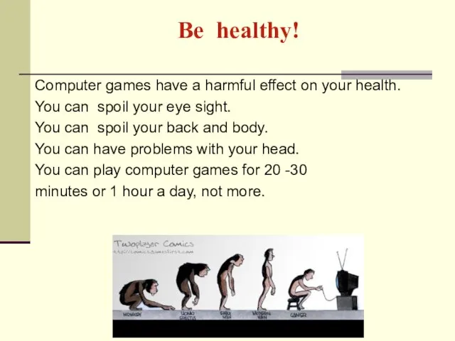 Ве healthy! Computer games have a harmful effect on your health.