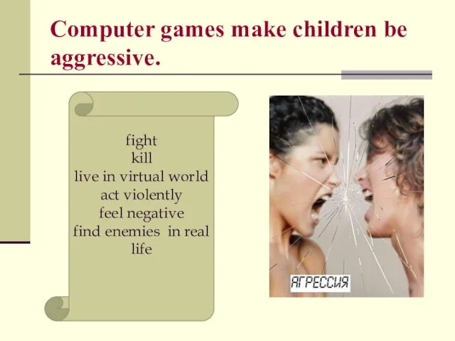 Computer games make children be aggressive. fight kill live in virtual