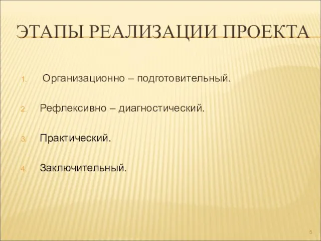 ЭТАПЫ РЕАЛИЗАЦИИ ПРОЕКТА Организационно – подготовительный. Рефлексивно – диагностический. Практический. Заключительный.