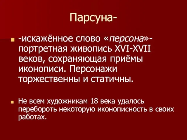 Парсуна- -искажённое слово «персона»- портретная живопись XVI-XVII веков, сохраняющая приёмы иконописи.