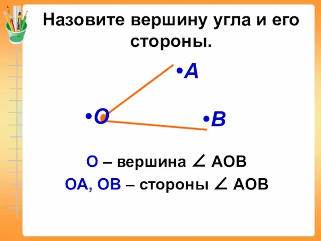 Назовите вершину угла и его стороны. О – вершина ∠ АОВ